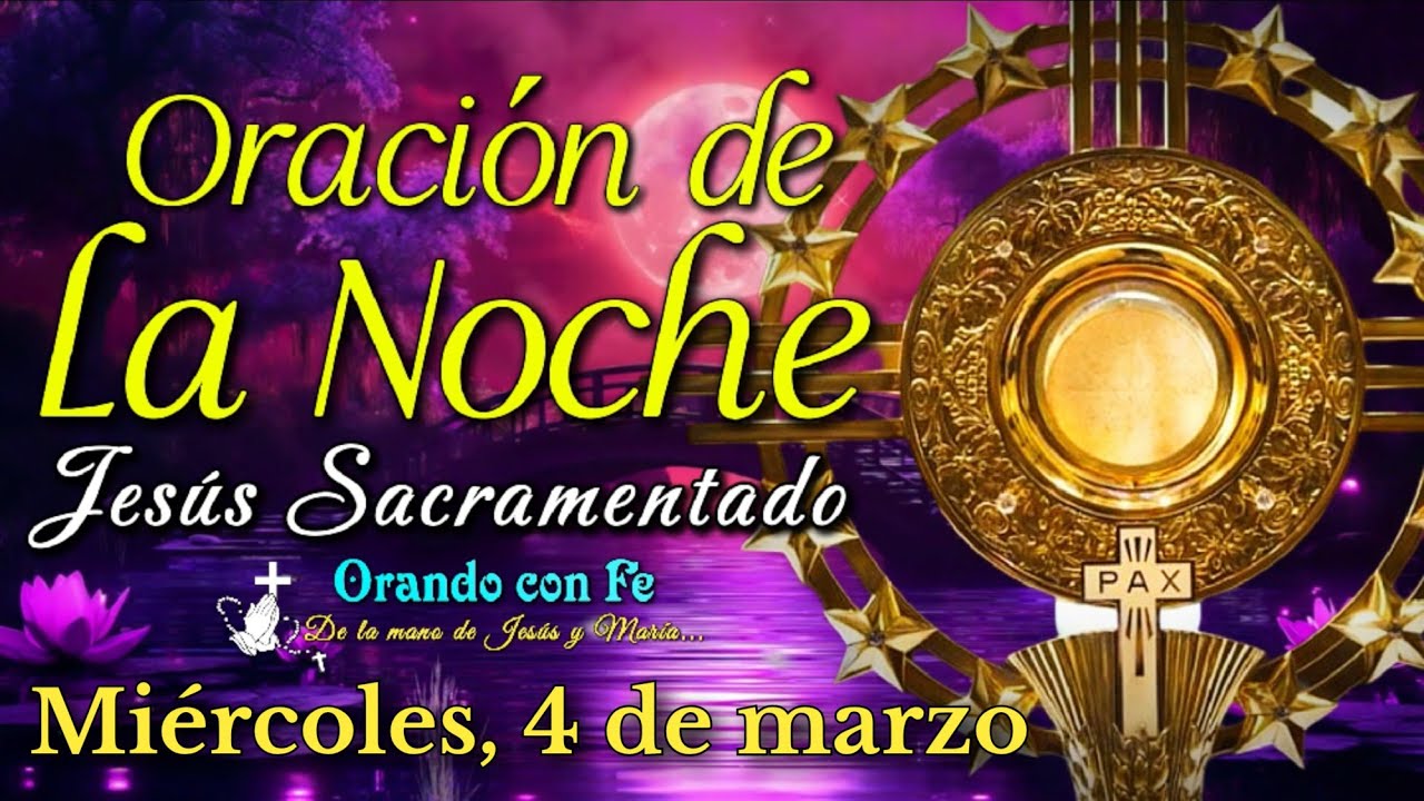 ORACIÓN DE LA NOCHE ANTE JESÚS SACRAMENTADO, Miércoles 4 de Marzo 2026.
