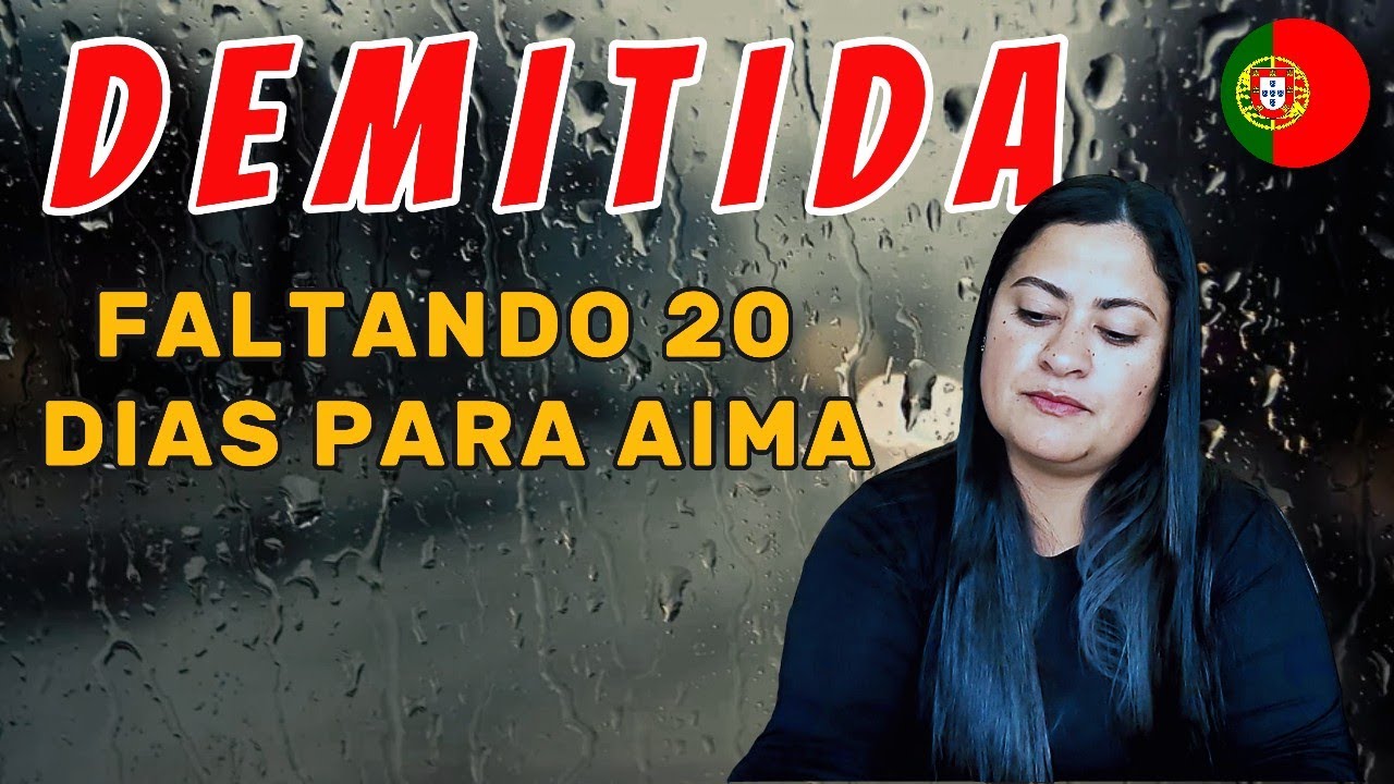 FUI DEMITIDA! FALTANDO 20 DIAS PARA A ENTREVISTA NA AIMA  🇵🇹