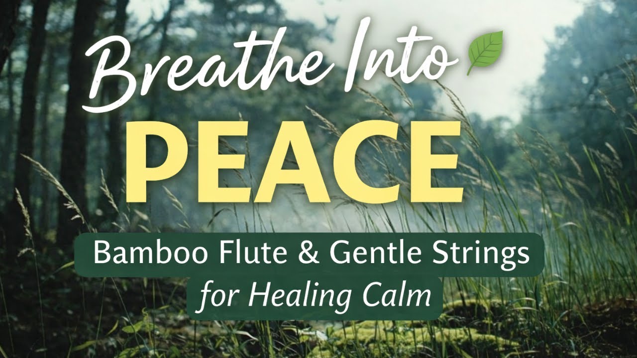 Breathe Into Peace 🍃 Bamboo Flute & Gentle Strings for Stress Relief | Soft & Peaceful