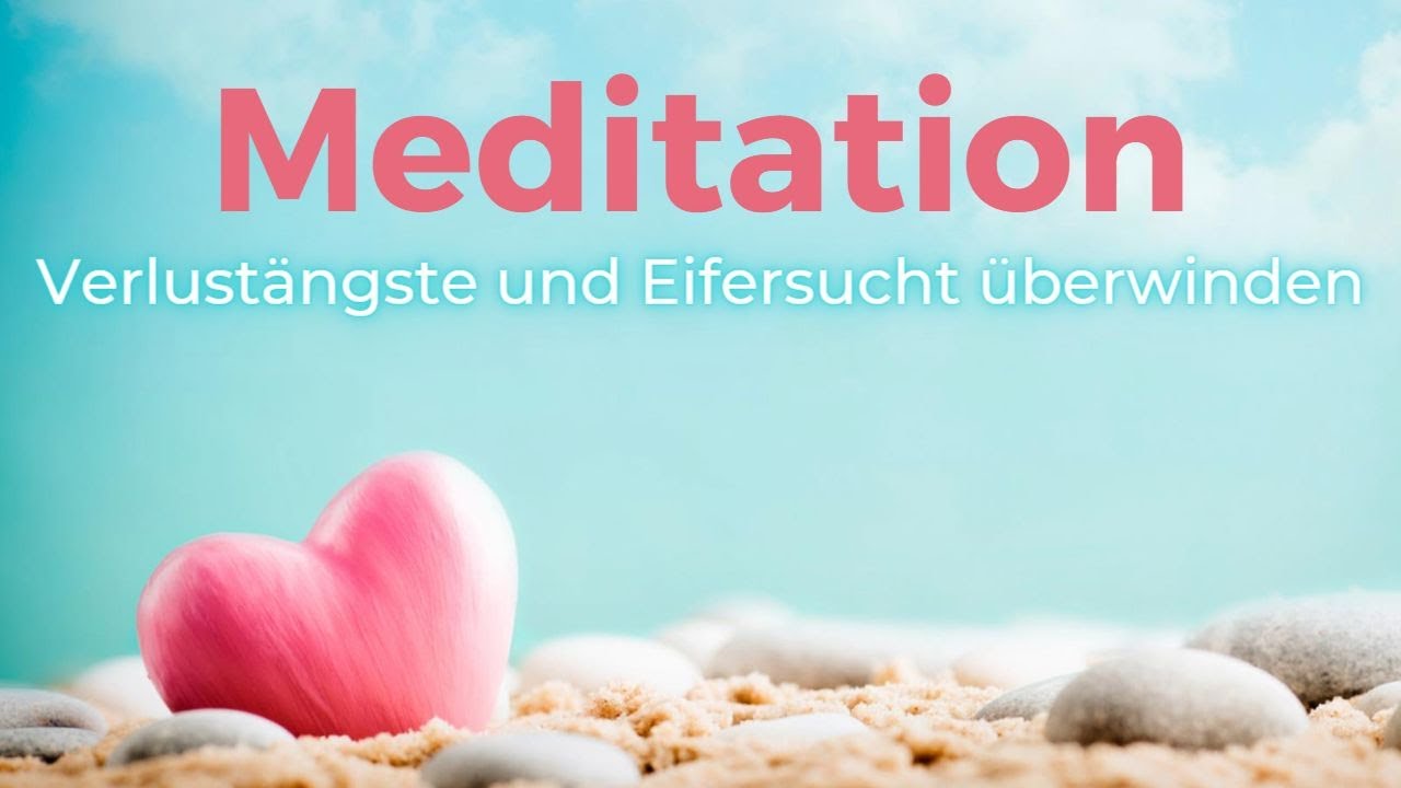 Gef&uuml;hrte Meditation. Kleine Auszeit. Verlustangst, Eifersucht, Sorgen &uuml;berwinden, loslassen, heilen!