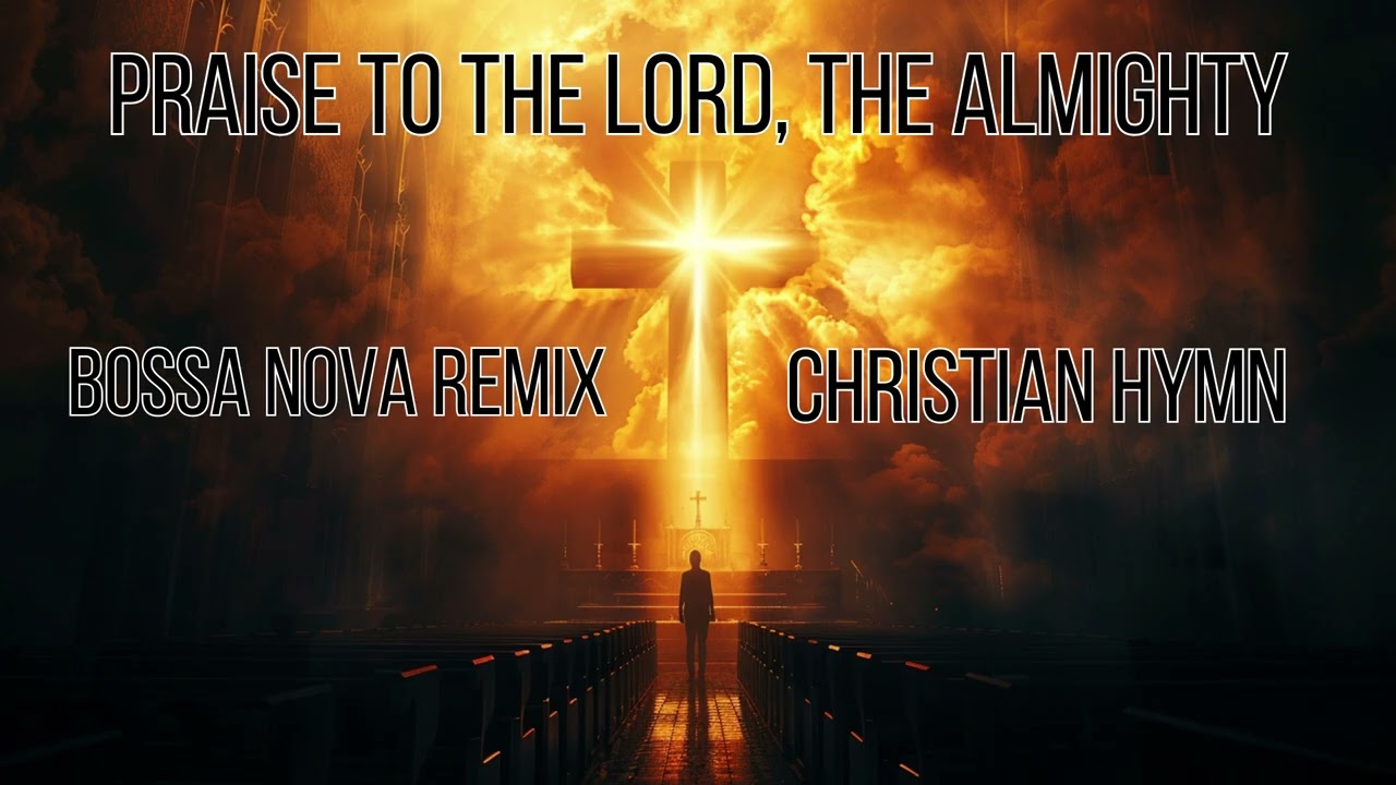 Praise to the Lord, the Almighty – Classic Christian Hymn Bossa Nova Remix
