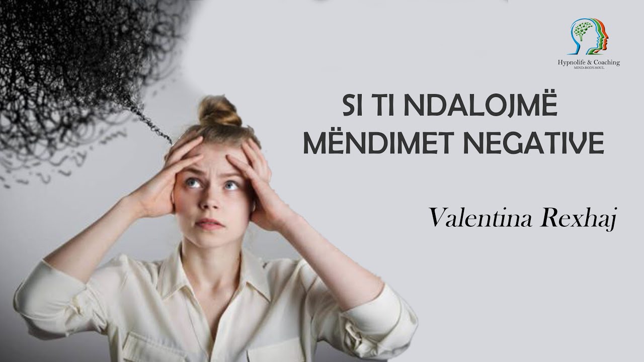 Si ti ndalojmë mëndimet negative -Valentina Rexhaj