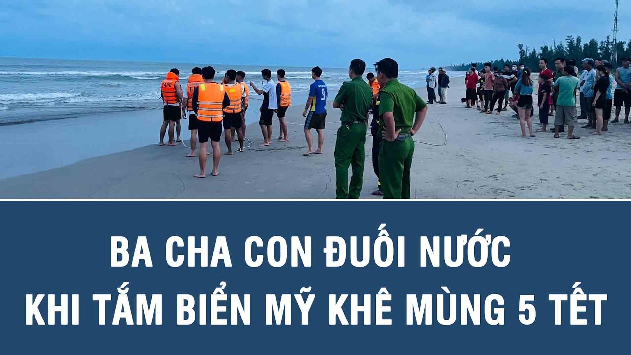 Ba cha con đuối nước khi tắm biển Mỹ Khê mùng 5 Tết