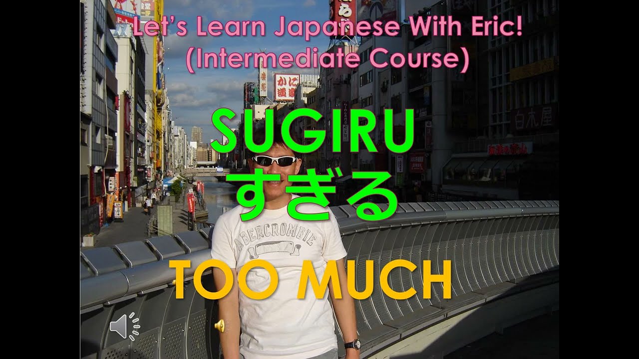 Lesson 65 – SUGIRU – To Do Too Much / Be Too Much