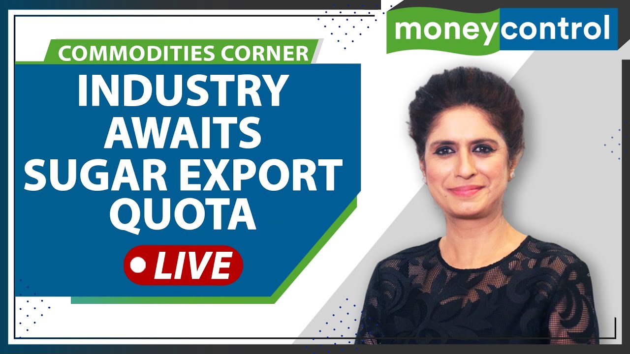 Commodities Live: Industry Awaits Sugar Export Quota, Ethanol Price Rise