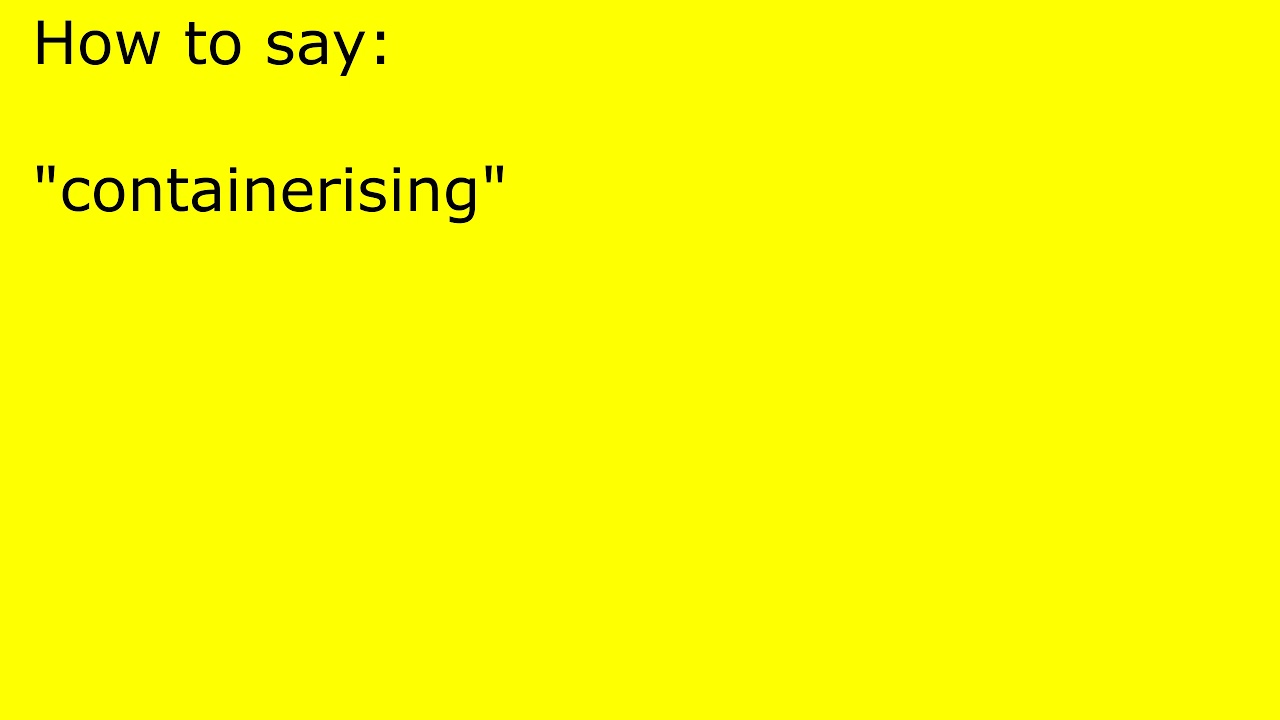 How to pronounce containerising