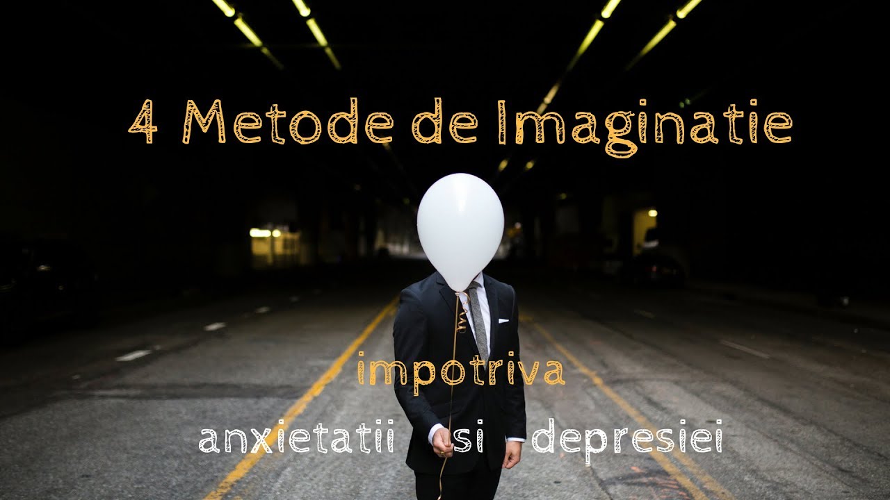 4 Metode de Imaginatie impotriva anxietatii si depresiei