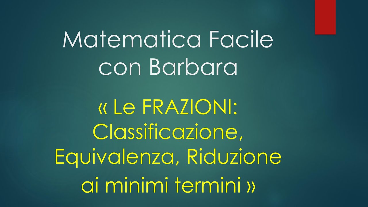 LE FRAZIONI - CLASSIFICAZIONE, EQUIVALENZA, RIDUZIONE AI MINIMI TERMINI