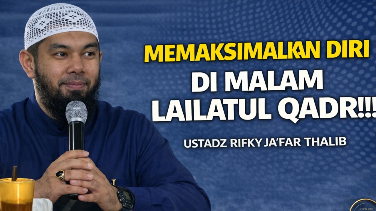 MEMAKSIMALKAN DIRI DI MALAM LAILATU QODR- Ust. RIFKY JA’FAR THALIB.