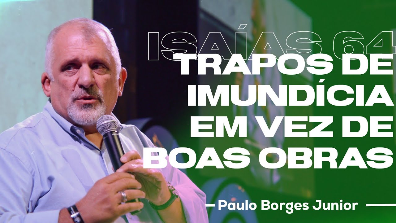 Trapos de imundícia em vez de boas obras | Paulo Borges Júnior