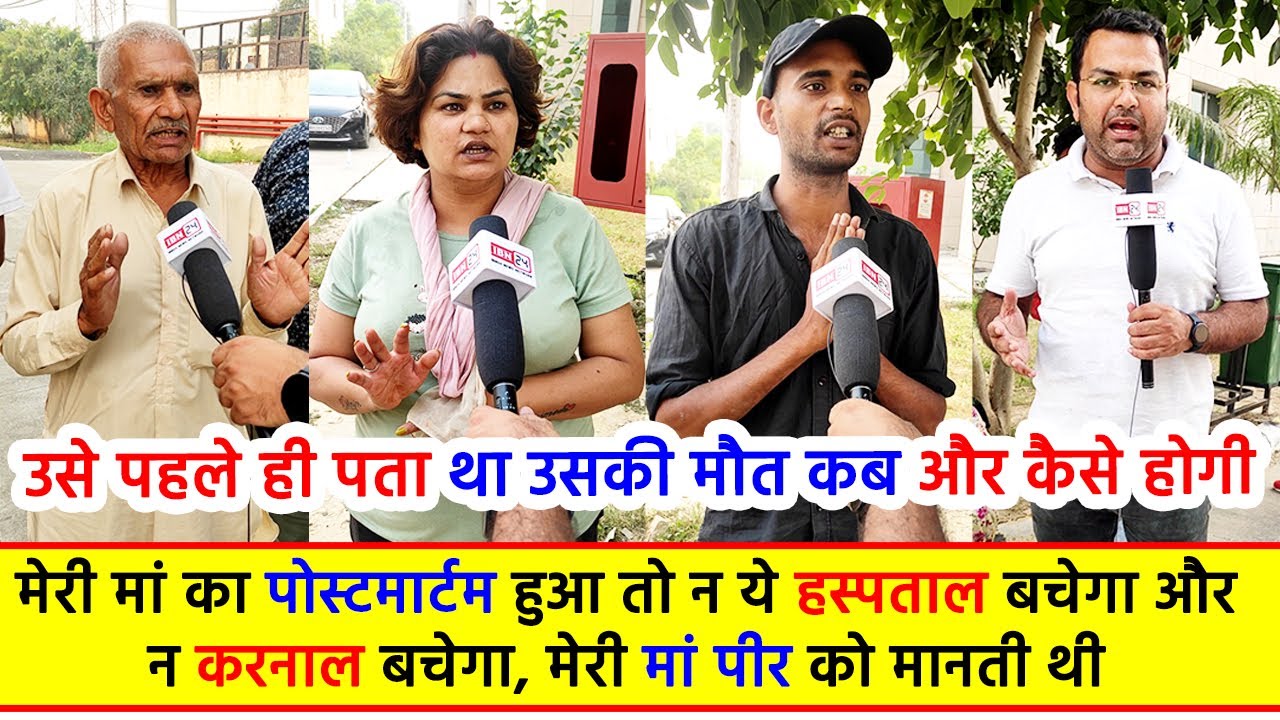मेरी मां का पोस्टमार्टम हुआ तो न ये हस्पताल बचेगा और न करनाल बचेगा, मेरी मां पीर को मानती थी