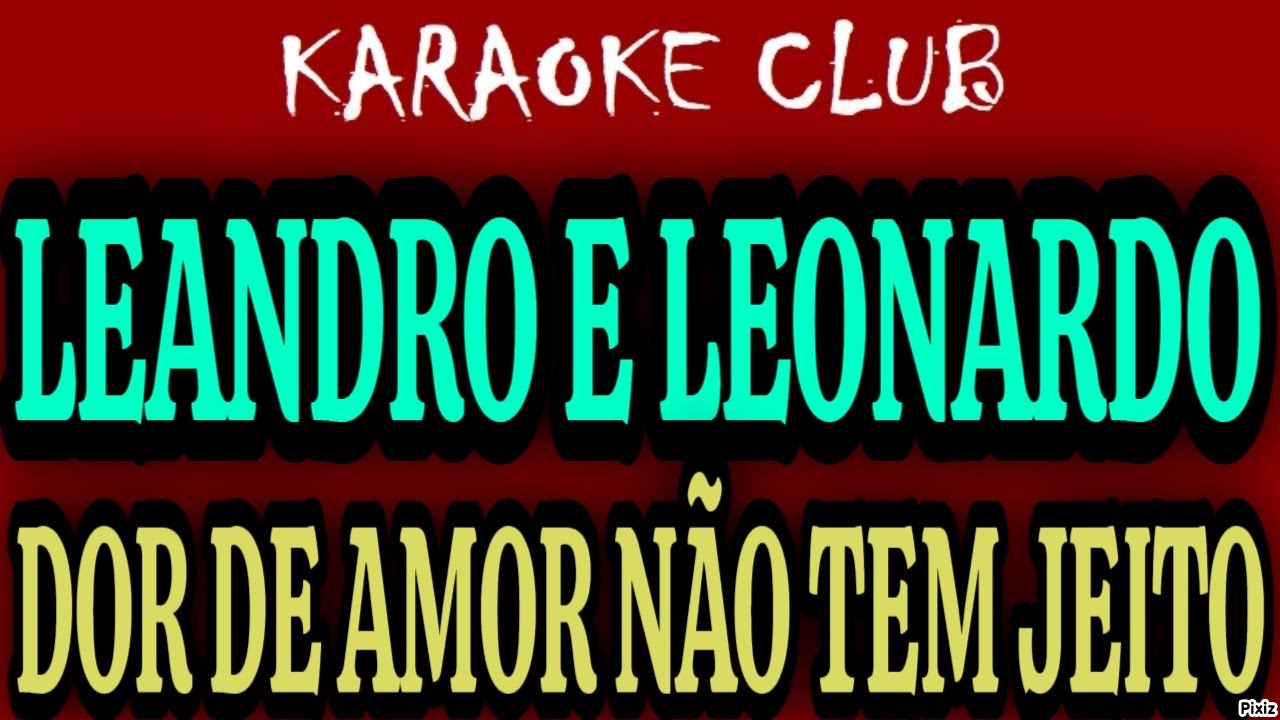 LEANDRO E LEONARDO - DOR DE AMOR NÃO TEM JEITO ( KARAOKÊ )