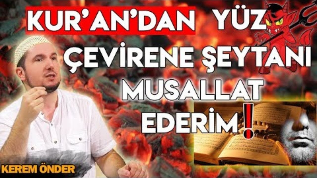 Kur’an’dan yüz çevirene, Şeytanı musallat ederim! / 30.04.2018 / Kerem Önder
