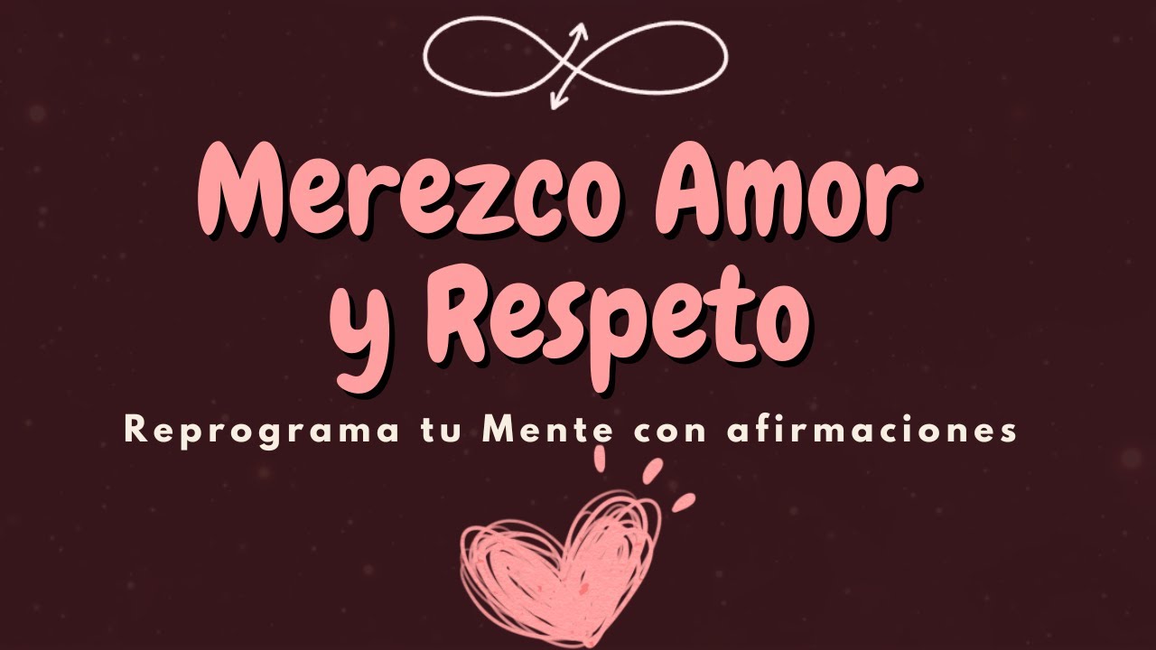 Merezco amor y respeto repite estas afirmaciones y cambia tu día