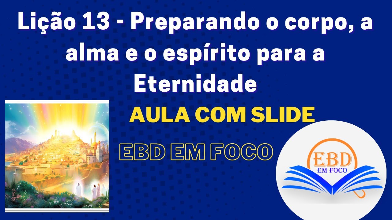 Lição 13 - Preparando o corpo, a alma e o espírito para a Eternidade