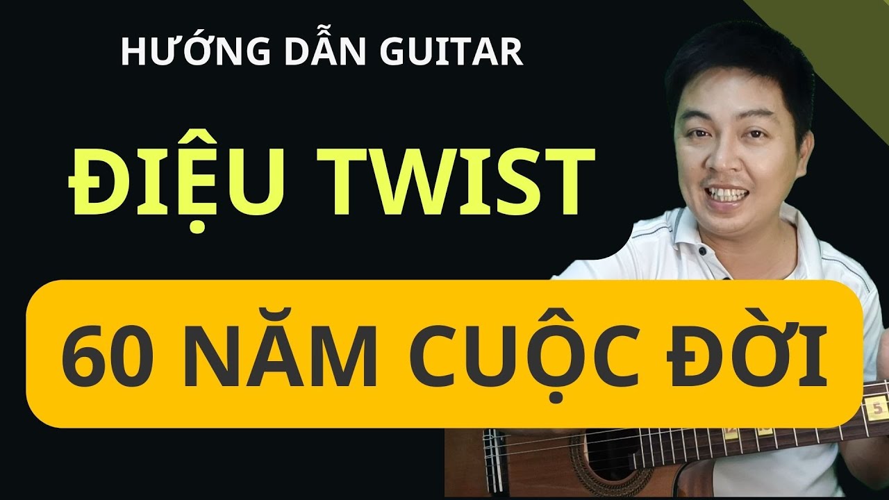 Hướng dẫn đệm hát guitar điệu twist 60 nam cuoc doi | Học guitar đệm hát cở bản