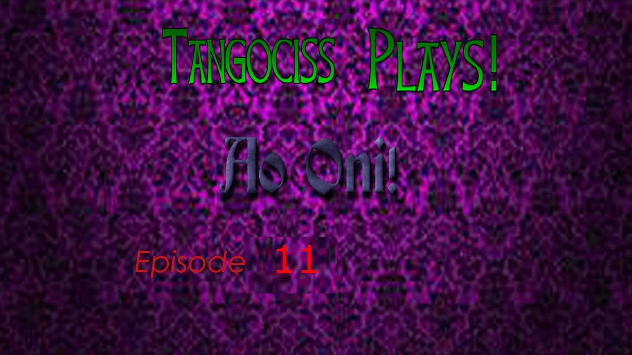 Tangociss Plays! Ao Oni! Эпизод 11! У нашего друга большая семья!
