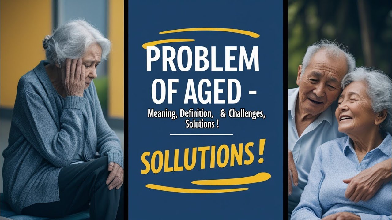 Problems of Aged people- Meaning, definition, challenges, causes and solutions in detail/Aged people