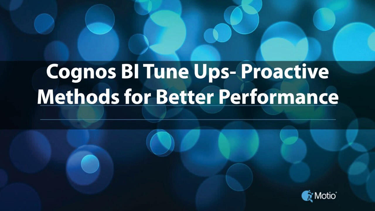 Cognos BI Tune Ups- Proactive Methods for Better Performance