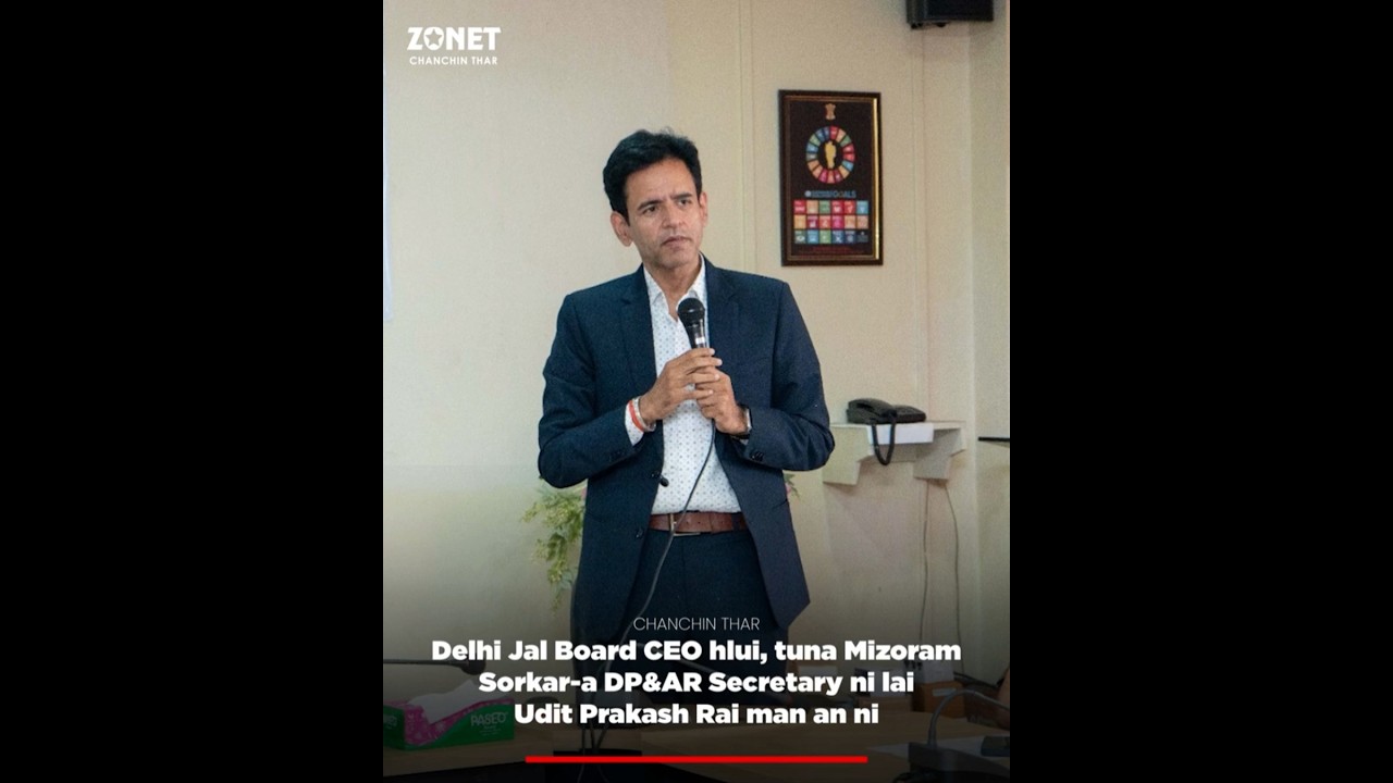 NEWS: Delhi Jal Board CEO hlui, tuna Mizoram Sorkar-a DP&AR Secy. ni lai Udit Prakash Rai man a ni
