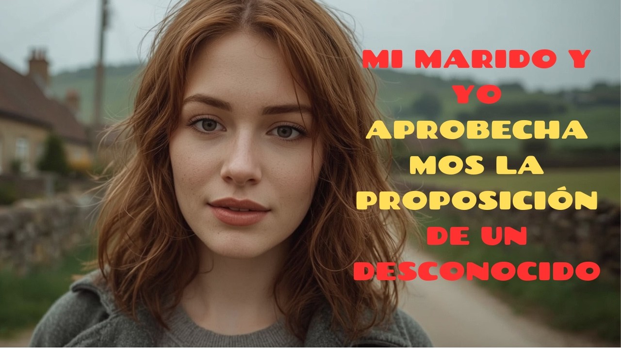 MI MARIDO Y YO APROBECHAMOS LA PROPOSICIÓN DE UN DESCONOCIDO