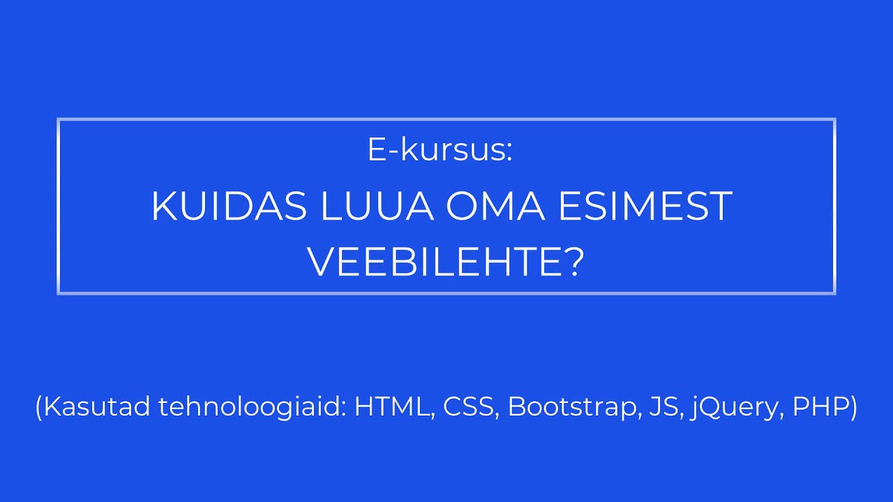 Kuidas luua oma esimest veebilehte (HTML, CSS, Bootstrap, JS, PHP)? (e-&otilde;pe)