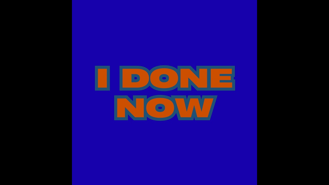 i done now