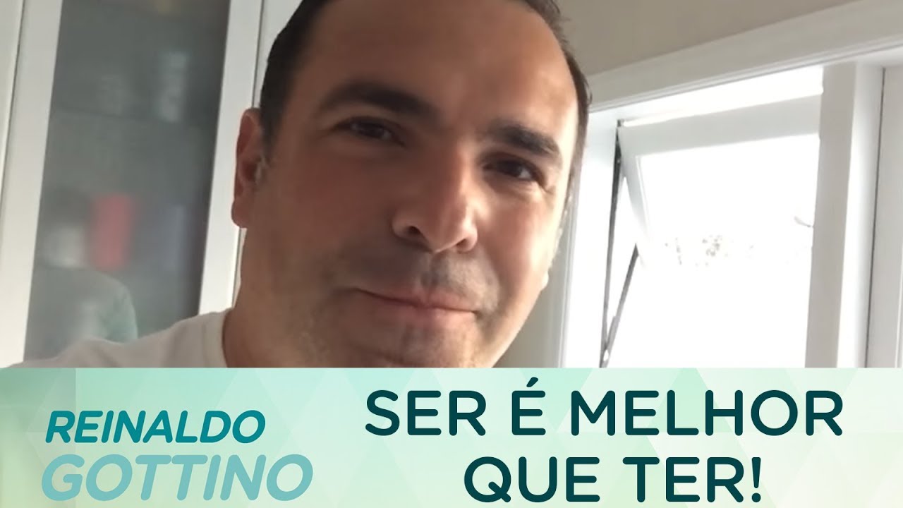 SER É MELHOR DO QUE TER | REINALDO GOTTINO