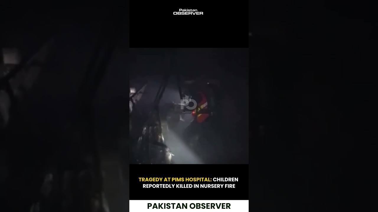 Tragedy at PIMS Hospital: Children Reportedly Killed in Nursery Fire | Pakistan Observer