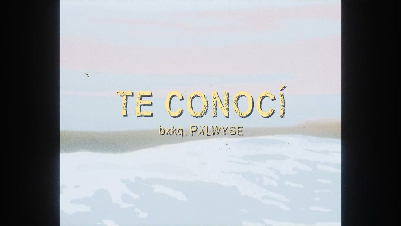 bxkq, PXLWYSE - TE CONOCÍ (Official Music & Lyric Video) 