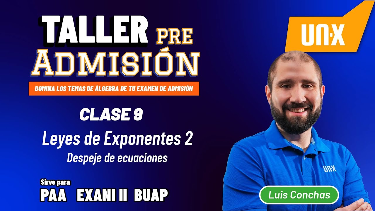 Taller Pre - Admisión - Clase 9 - Leyes de exponentes (ecuaciones) - PAA + Exani II + BUAP