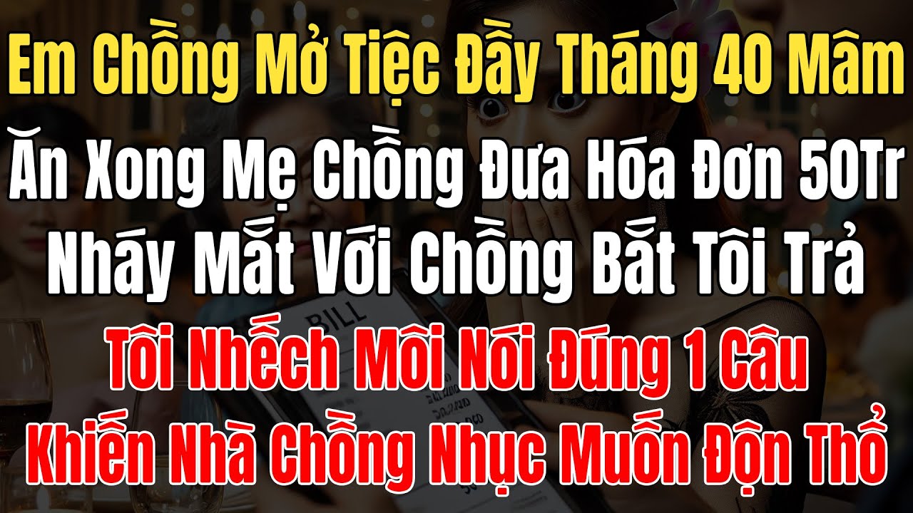 Em Chồng Mở Tiệc Đầy Tháng 40 Mâm, Ăn Xong Mẹ Chồng Đưa Hóa Đơn 50Triệu, Nháy Mắt Với Ck Bắt Tôi Trả