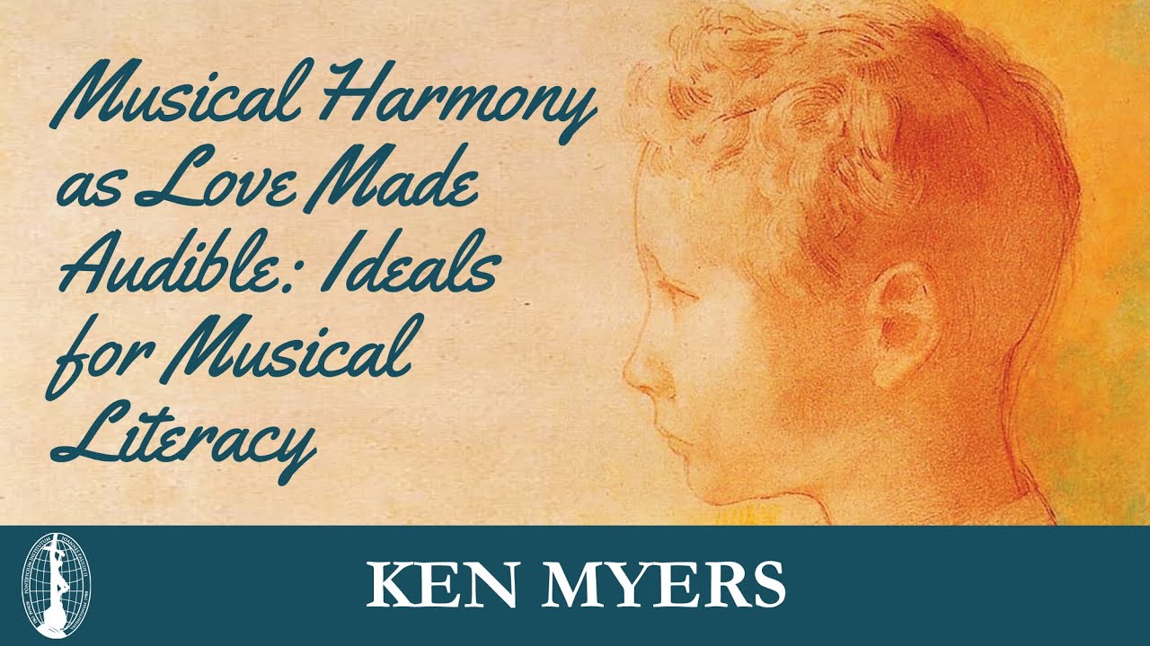 Ken Myers - Musical Harmony as Love Made Audible: Ideals for Musical Literacy