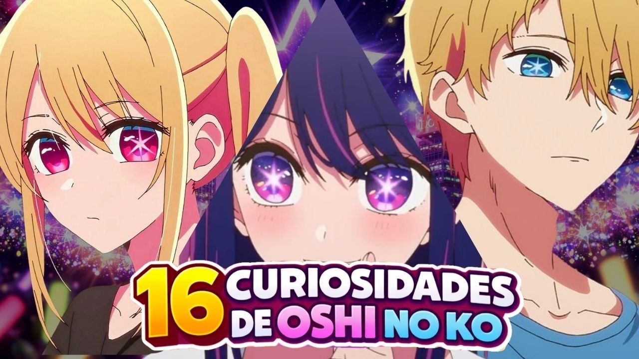 16 CURIOSIDADES QUE QUIZÁS NO SABÍAS DE OSHI NO KO