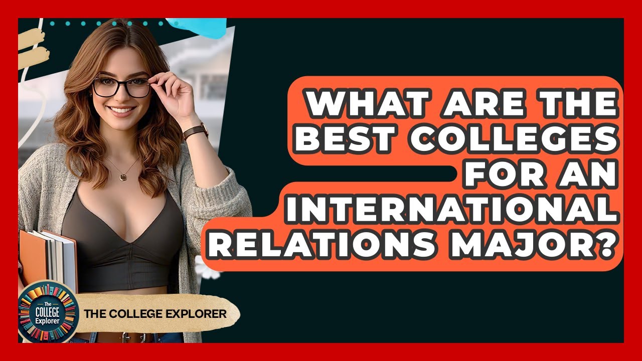 What Are The Best Colleges For An International Relations Major? - The College Explorer