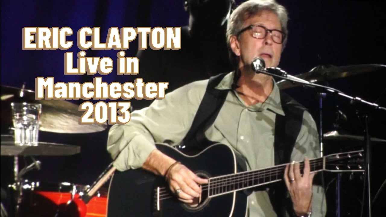 ERIC CLAPTON 14th May 2013 - Manchester, Remixed & Remastered in 1080p 50FPS