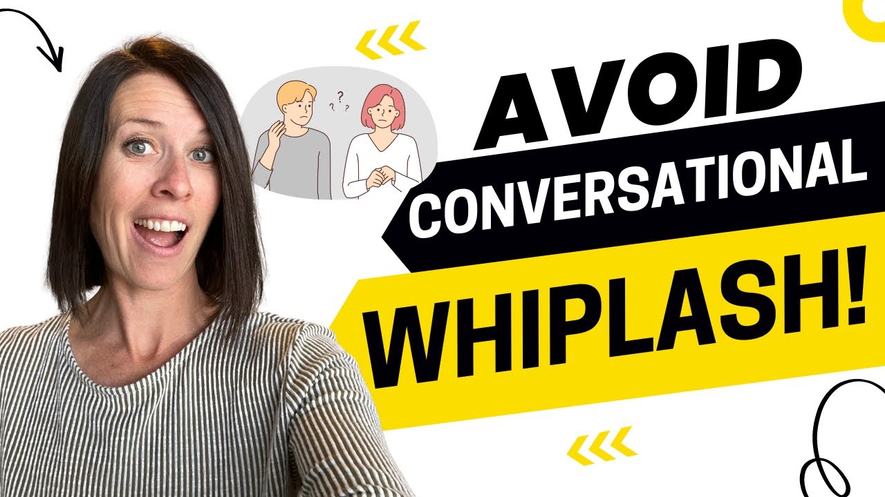 2218 - Got Conversational Whiplash? How to Avoid It!