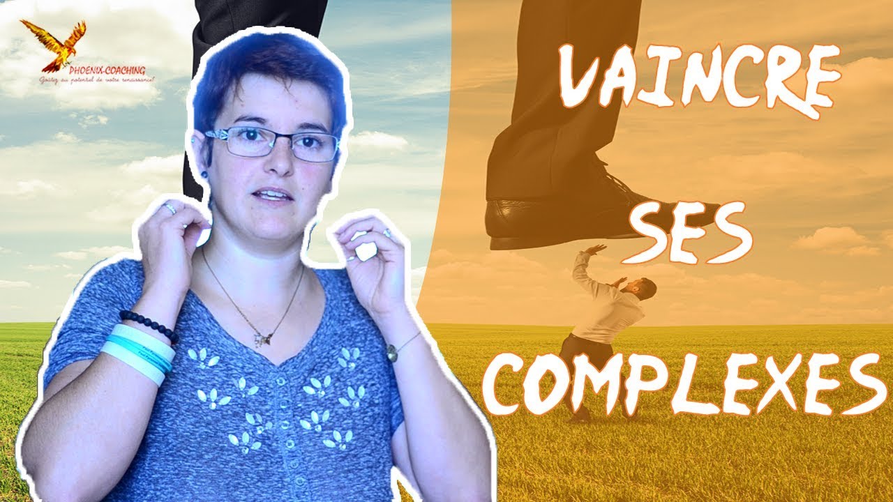 Comment VAINCRE SES COMPLEXES ?