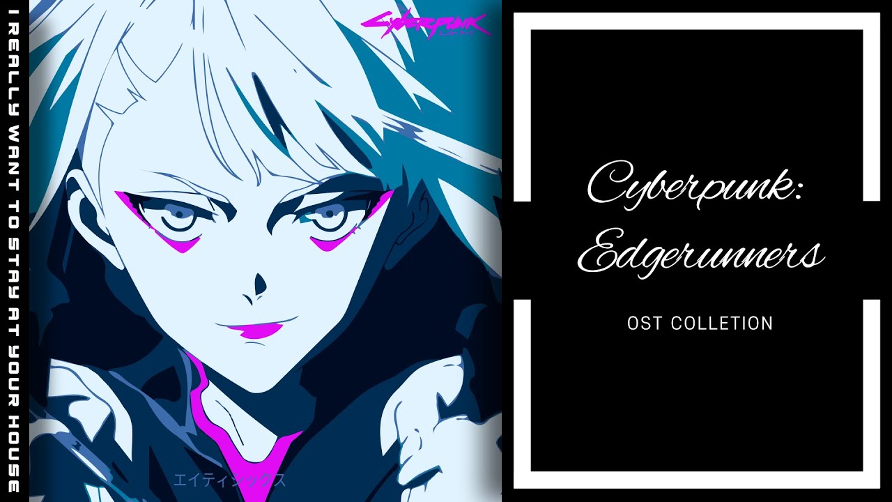 『4K』 Cyberpunk: Edgerunners 「Ost Collection」 I Really Want To Stay At Your House