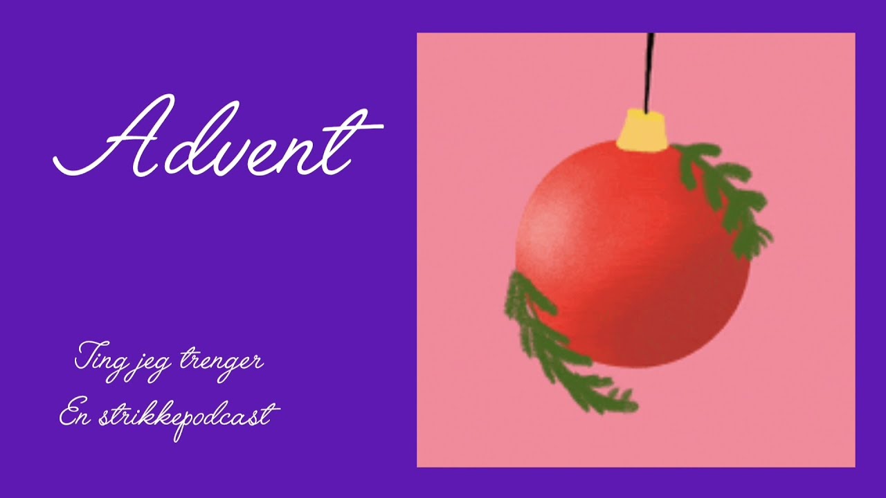 Ting jeg trenger, en strikkepodcast. Adventstund. OPS! 🙈 ET LITE KAPITEL HAR HOPPET LITT FRAM 😄😄🎄