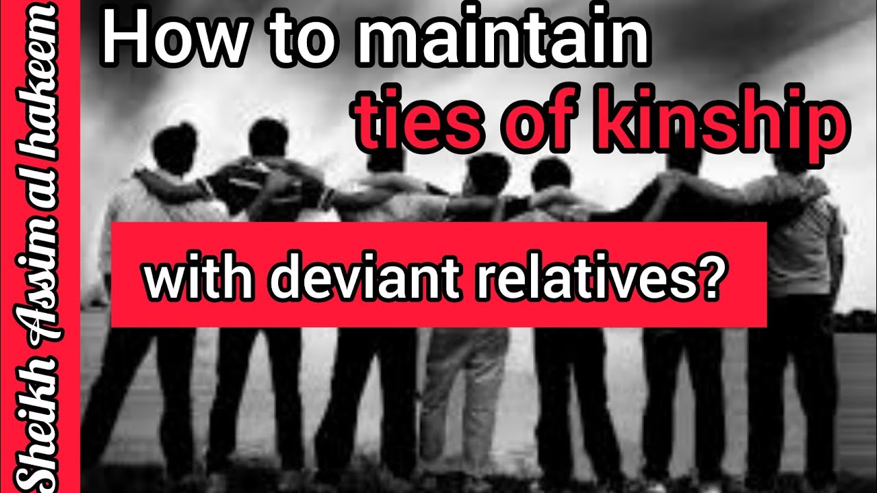 How 2 uphold ties of kinship with deviant relatives? Should I treat them with kindness Assimalhakeem