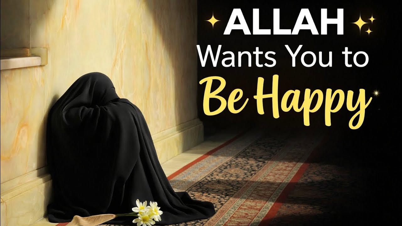 Allah Wants You to Be Happy | A Message Your Heart Needs