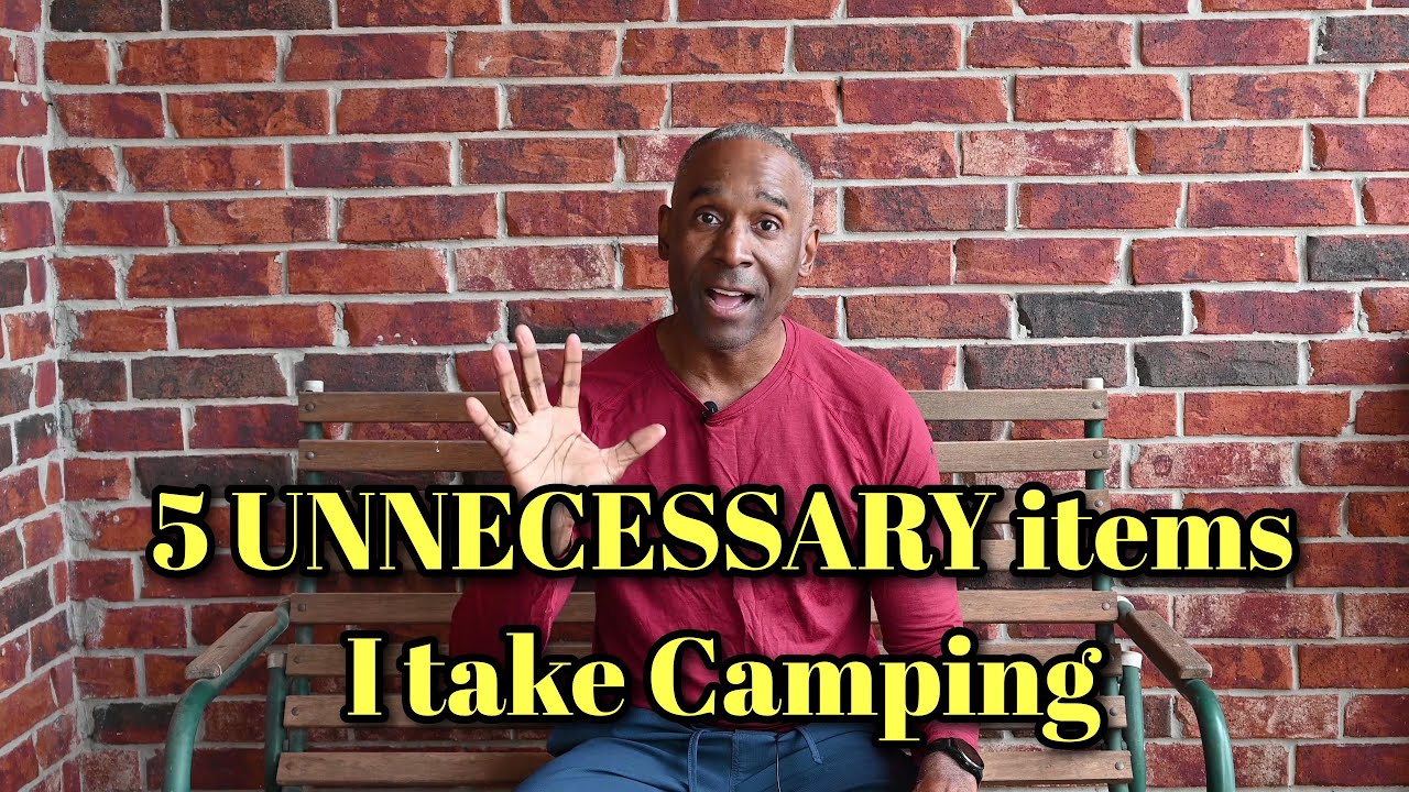 5 Unnecessary items I take camping.