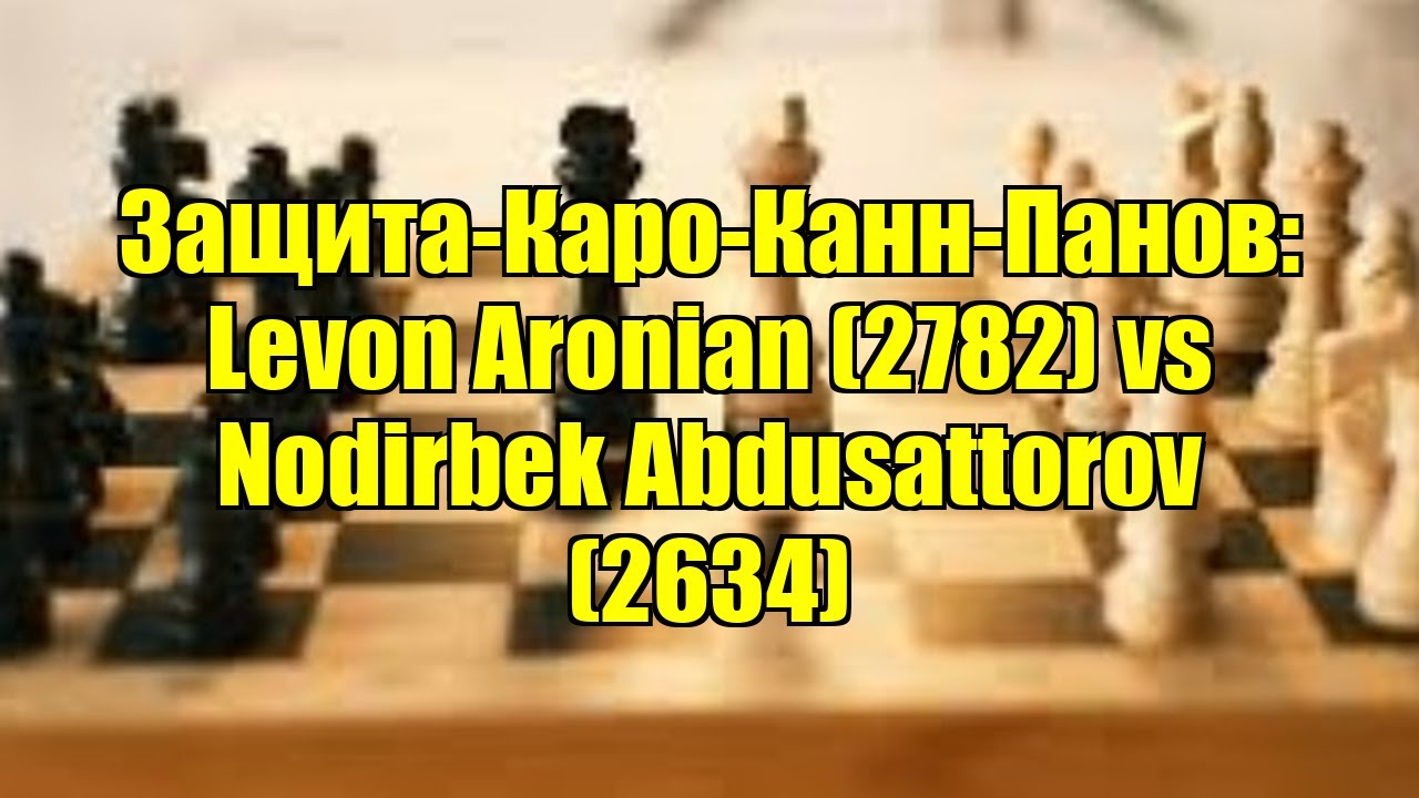 Защита-Каро-Канн-Панов: Levon Aronian (2782) vs Nodirbek Abdusattorov (2634)