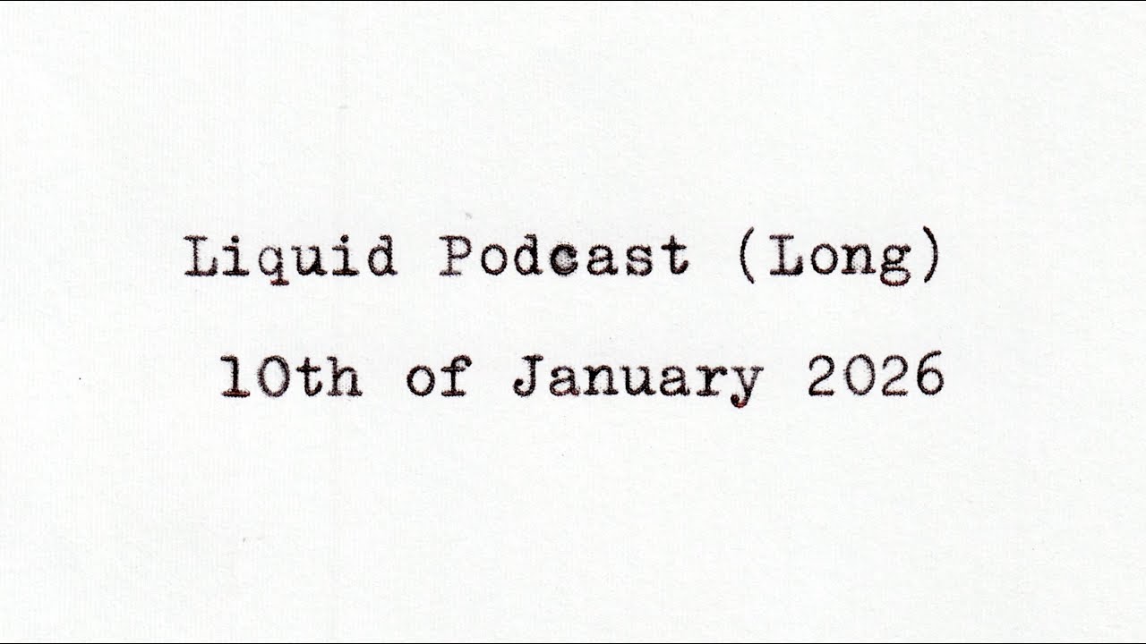 Liquid Podcast (Long) January 10, 2026