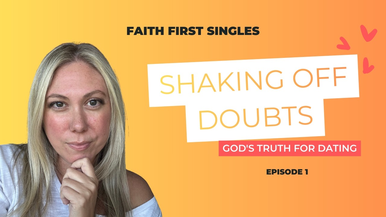 Shaking Off Dating Doubts with God's Truth | Faith First Singles Ep. 1