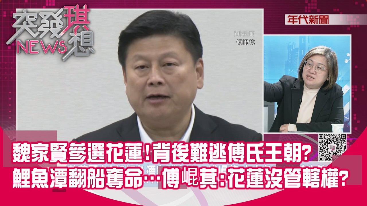 精華片段》魏家賢參選花蓮!背後難逃傅氏王朝?鯉魚潭翻船奪命…傅崐萁:花蓮沒管轄權?【突發琪想】2026.02.23