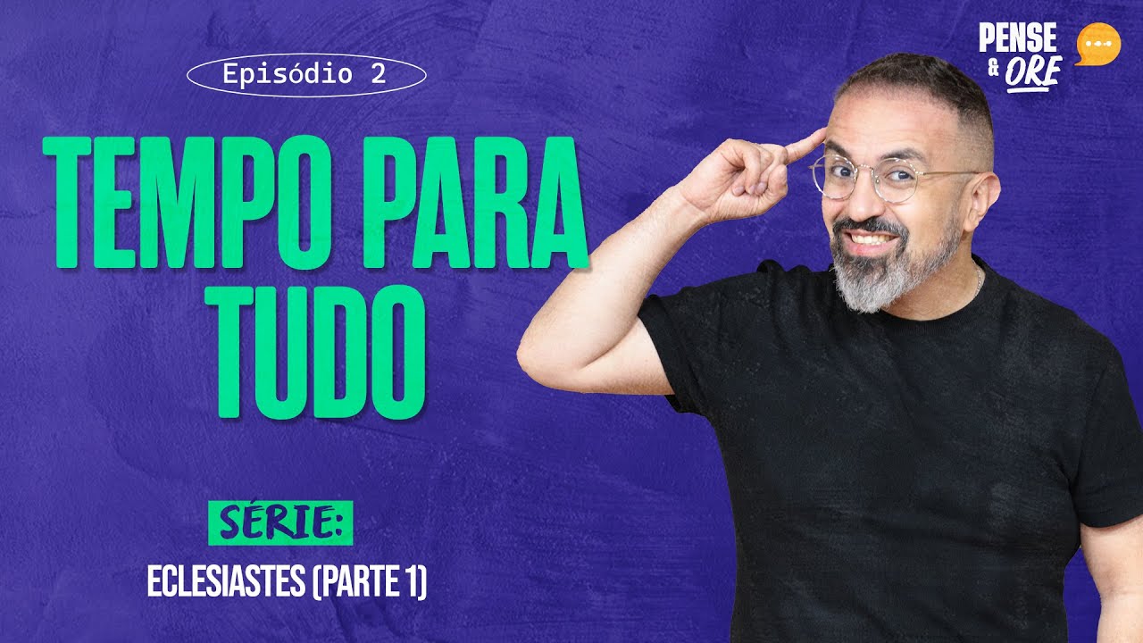TEMPO PARA TUDO | SÉRIE: ECLESIASTES (PARTE1) | PENSE E ORE