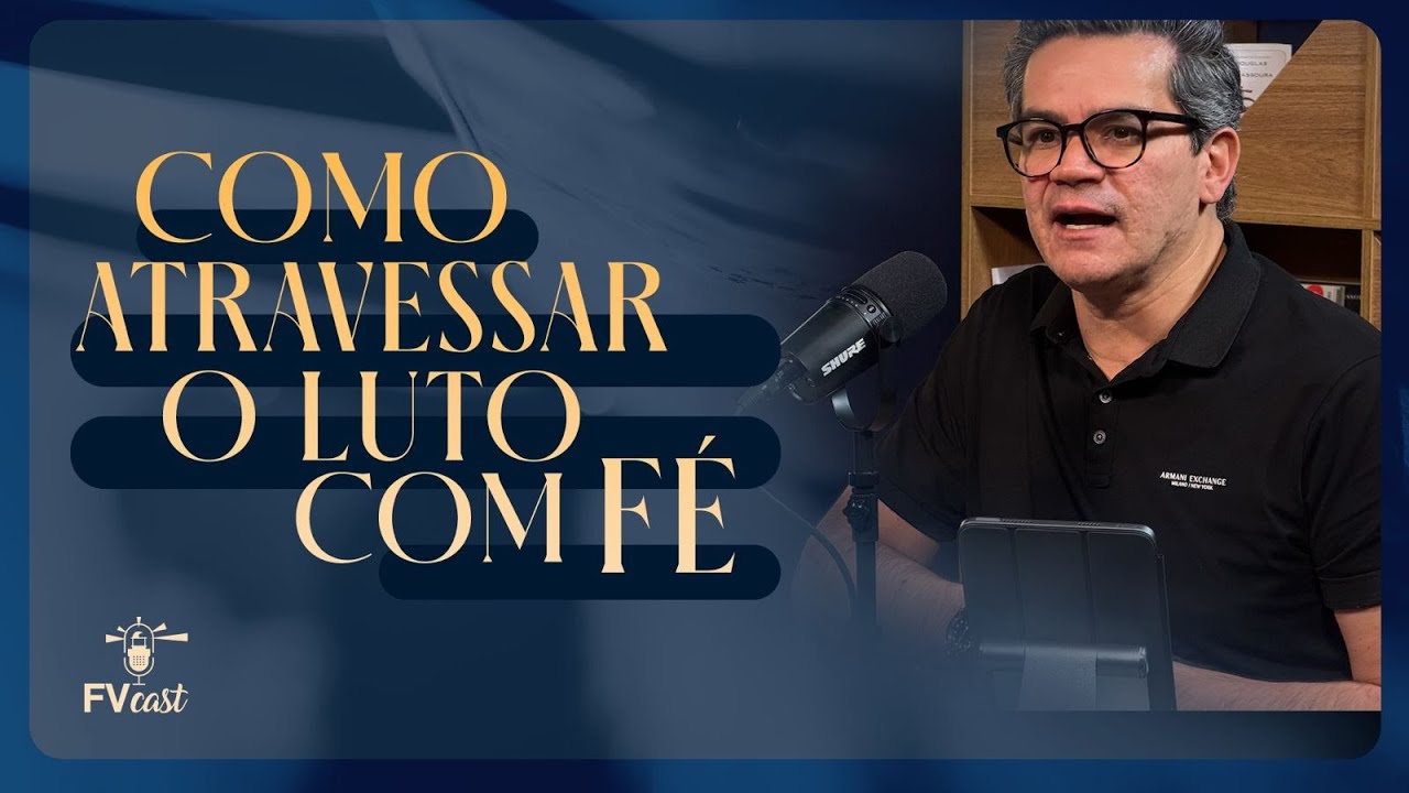 Quando a dor da perda bate à porta: como atravessar o luto com fé - FV CAST EP10