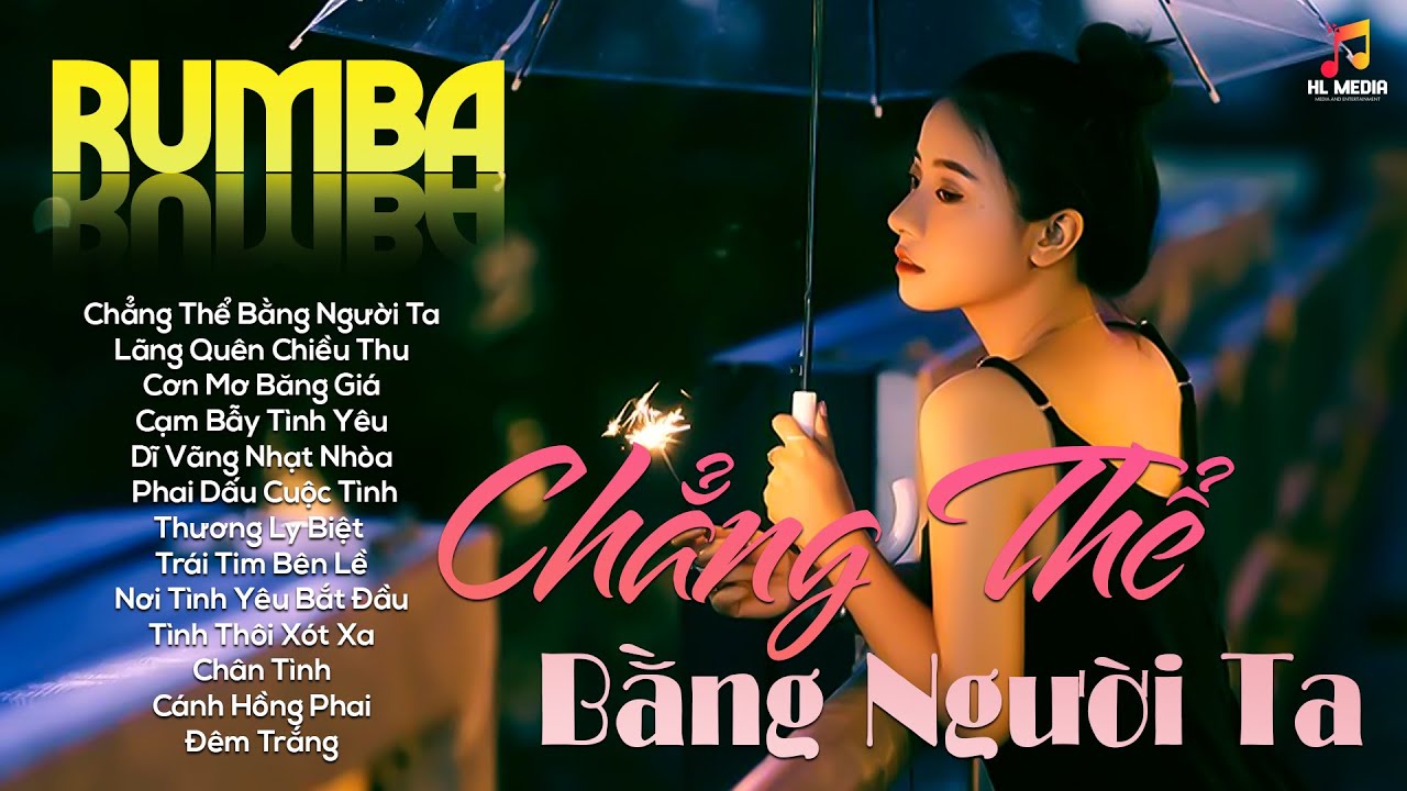 LK Nhạc Trẻ Rumba ▻ Chẳng Thể Bằng Người Ta - Nhạc Thời 8x9x Nghe Buồn Tâm Trạng Hay Nhất